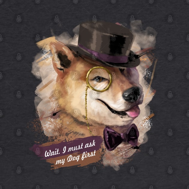 Wait! I must ask my Dog first - Shiba-Inu like a Sir by Fine_Design